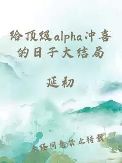 给顶级alpha冲喜的日子大结局